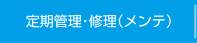 定期管理・修理(メンテナンス)